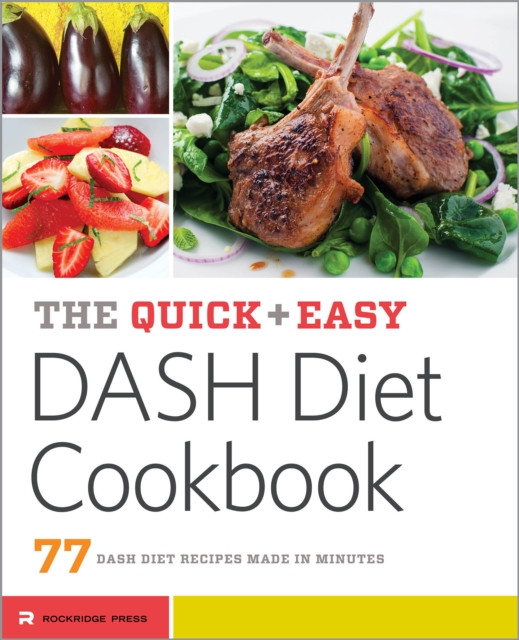 The Quick & Easy DASH Diet Cookbook : 77 DASH Diet Recipes Made in Minutes: 77 DASH Diet Recipes Made in Minutes