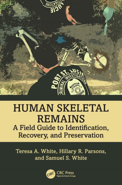 Human Skeletal Remains: A Field Guide to Identification, Recovery, and Preservation