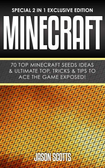 Minecraft : 70 Top Minecraft Seeds Ideas & Ultimate Top, Tricks & Tips To Ace The Game Exposed!: (Special 2 In 1 Exclusive Edition)