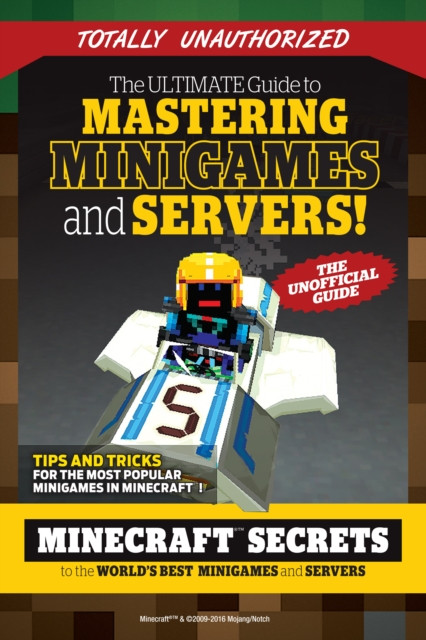 Ultimate Guide to Mastering Minigames and Servers: Minecraft Secrets to the World''s Best Servers and Minigames