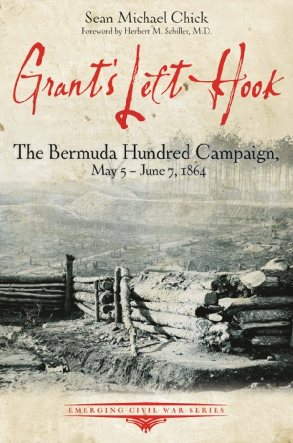 Grant's Left Hook: The Bermuda Hundred Campaign, May 5–June 7, 1864