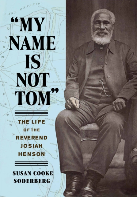 &quote;My Name Is Not Tom&quote;: The Life of the Reverend Josiah Henson