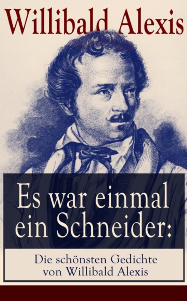 Es war einmal ein Schneider: Die schönsten Gedichte von Willibald Alexis: Der späte Gast + Entführung + Fridericus Rex + General Schwerin + Rüberettich + Walpurgisnacht + Wer ist Bär?