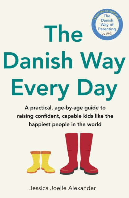 Danish Way Every Day: A practical, age-by-age guide to raising confident, capable kids like the happiest people in the world