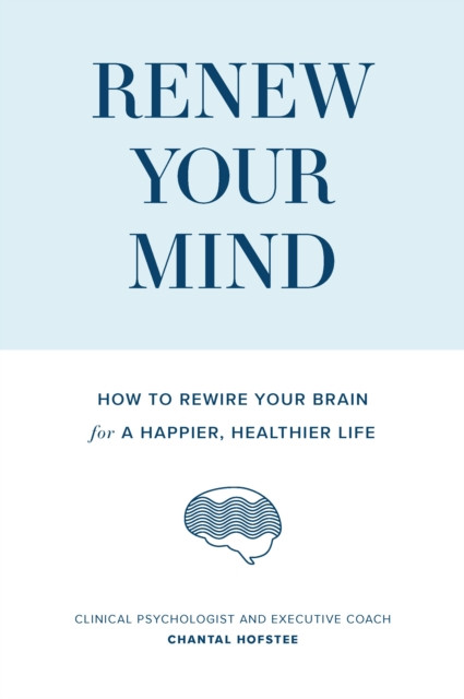 Renew Your Mind: How to Rewire Your Brain for a Happier, Healthier Life