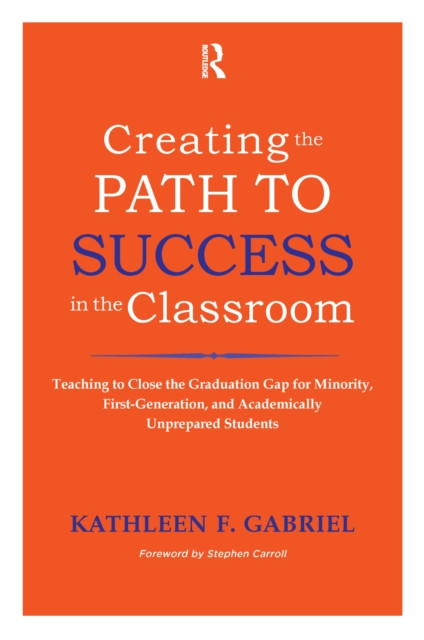 Creating the Path to Success in the Classroom: Teaching to Close the Graduation Gap for Minority, First-Generation, and Academically Unprepared Students