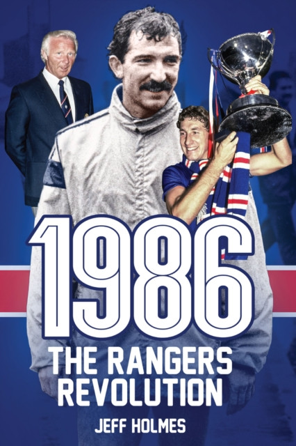1986: The Rangers Revolution: The Year Which Changed the Club Forever