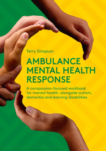 Ambulance Mental Health Response: A compassion-focused workbook for mental health, alongside autism, dementia, and learning disabilities