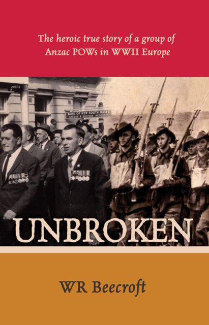 Unbroken: The Heroic True Story of a Group of Aussie POWs in WWII Europe