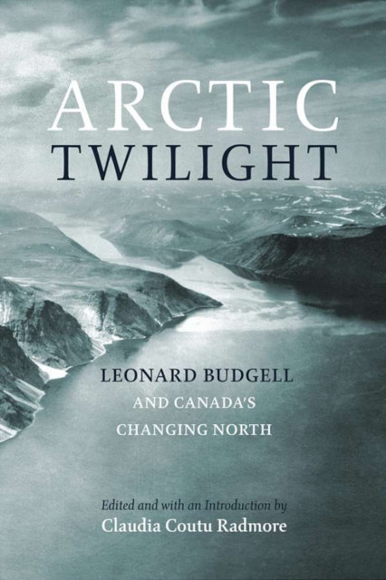 Arctic Twilight: Leonard Budgell and Canada''s Changing North