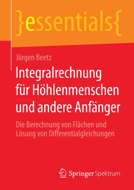 Integralrechnung für Höhlenmenschen und andere Anfänger by Jurgen Beetz