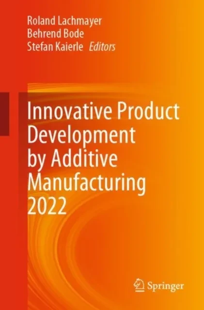 Innovative Product Development by Additive Manufacturing 2022 by Stefan Kaierle | Behrend Bode | Roland Lachmayer