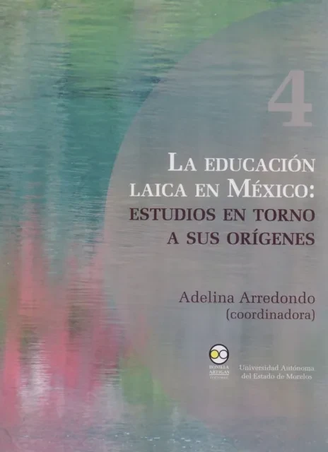 La educación laica en México: Estudios en torno a sus orígenes by Adelina Arredondo