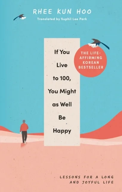 If You Live To 100, You Might As Well Be Happy by Rhee Kun Hoo
