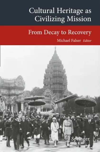 Cultural Heritage as Civilizing Mission by Michael Falser