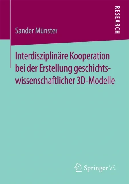 Interdisziplinäre Kooperation bei der Erstellung geschichtswissenschaftlicher 3D-Modelle by Sander Munster