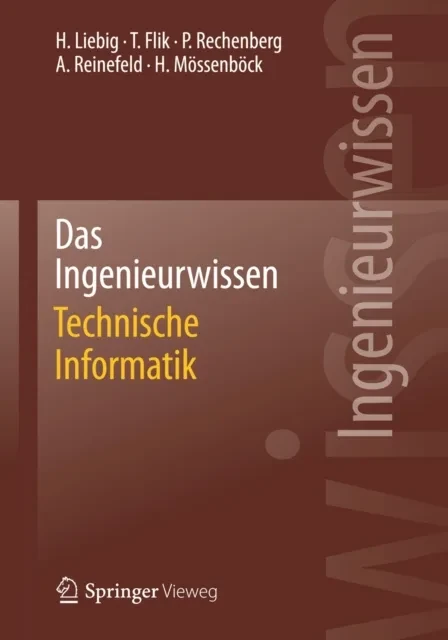 Das Ingenieurwissen: Technische Informatik by Hans Liebig | Thomas Flik | Peter Rechenberg | Alexander Reinefeld | Hanspeter Mossenbock