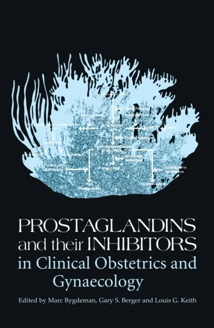 Prostaglandins and their Inhibitors in Clinical Obstetrics and Gynaecology by L.G. Keith | G. Berger | M. Bygdeman