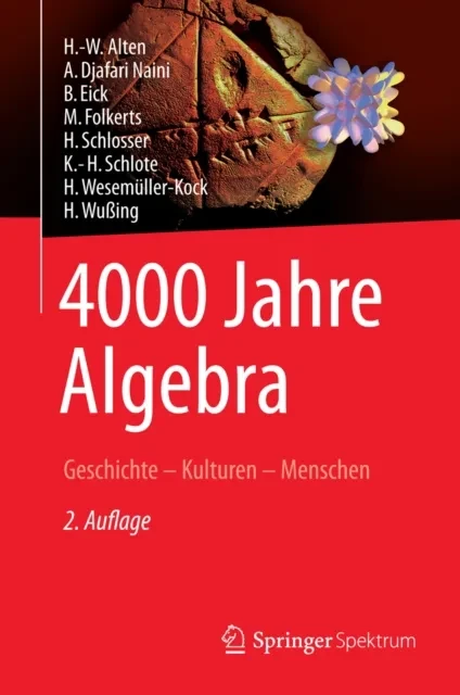 4000 Jahre Algebra by H.-W. Alten | A. Djafari Naini | B. Eick | M. Folkerts | H. Schlosser | K.-H. Schlote | H. Wesemuller-Kock | H. Wuing