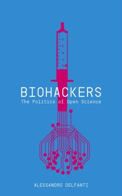 Biohackers by Alessandro Delfanti