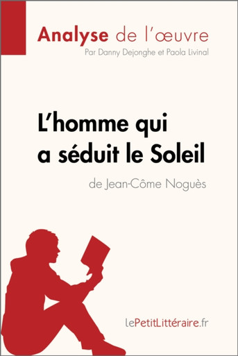 L'homme qui a séduit le Soleil de Jean-Côme Noguès (Analyse de l'oeuvre): Analyse complète et résumé détaillé de l''oeuvre
