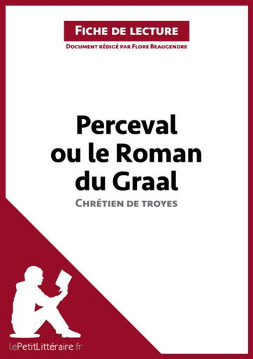 Perceval ou le Roman du Graal de Chrétien de Troyes (Fiche de lecture): Analyse complète et résumé détaillé de l''oeuvre