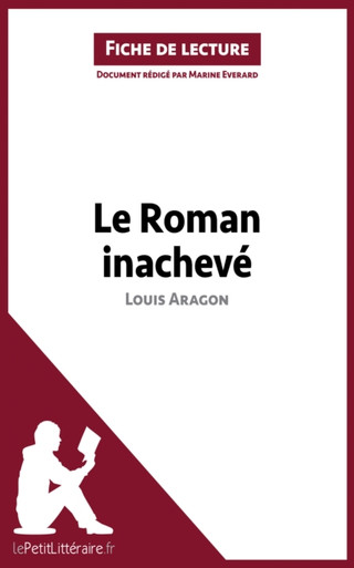 Le Roman inachevé de Louis Aragon (Fiche de lecture): Analyse complète et résumé détaillé de l''oeuvre