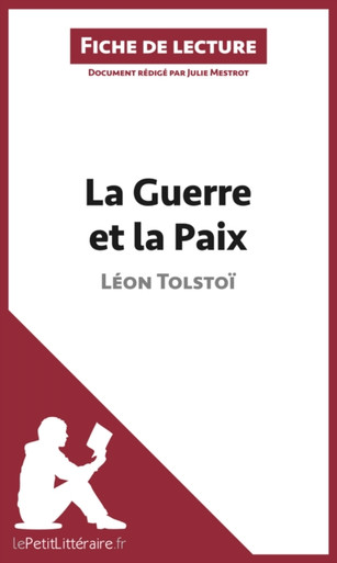 La Guerre et la Paix de Léon Tolstoï (Fiche de lecture): Analyse complète et résumé détaillé de l''oeuvre