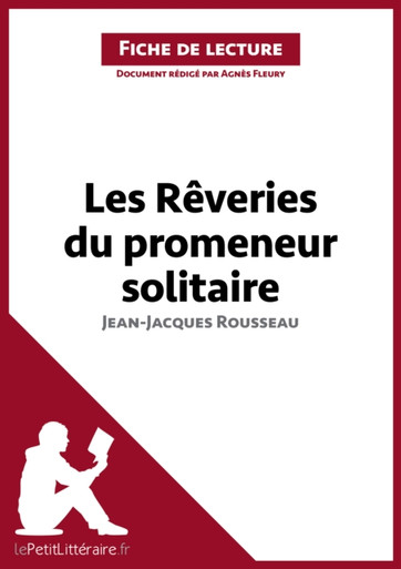 Les Rêveries du promeneur solitaire de Jean-Jacques Rousseau (Fiche de lecture): Analyse complète et résumé détaillé de l''oeuvre