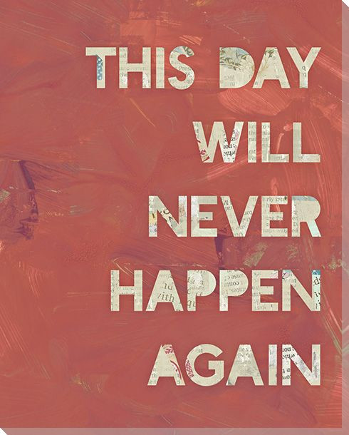 This Day Will Never Happen Again Wrapped Canvas Giclee Art Print Wall Art