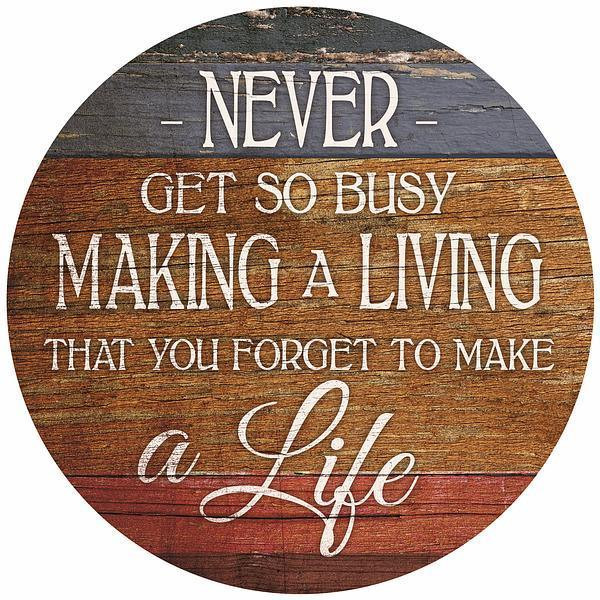 12" Never Get So Busy Making a Living Round Wood Sign