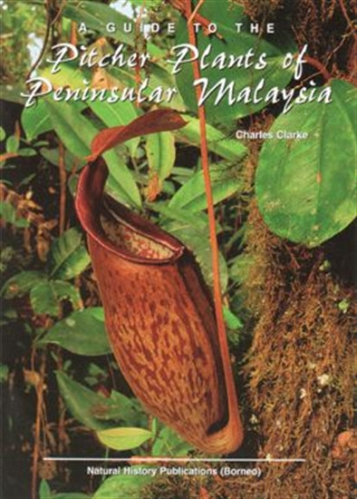 A Guide To The Pitcher Plants Of Peninsular Malaysia Book By Charles Clarke Orchidweb