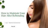 How to Maintain Your Hair After Rebonding