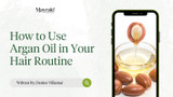 How to Use Argan Oil in Your Hair Routine