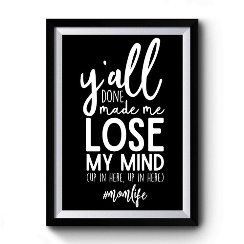 Y'all Done Made Me Lose My Mind Premium Poster