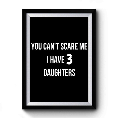 you cant scare me i have 3 daughters Premium Poster