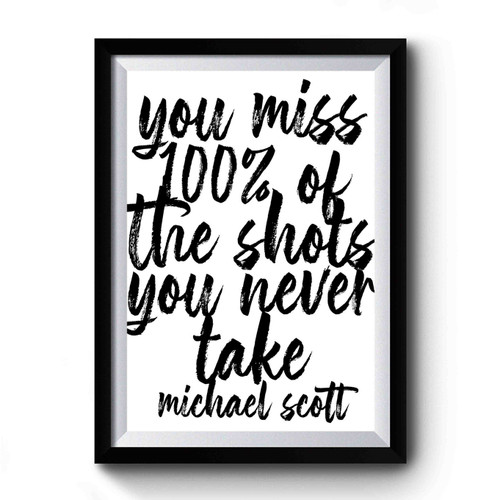 You Miss 100% Of The Shots You Never Take Michael Scott Premium Poster