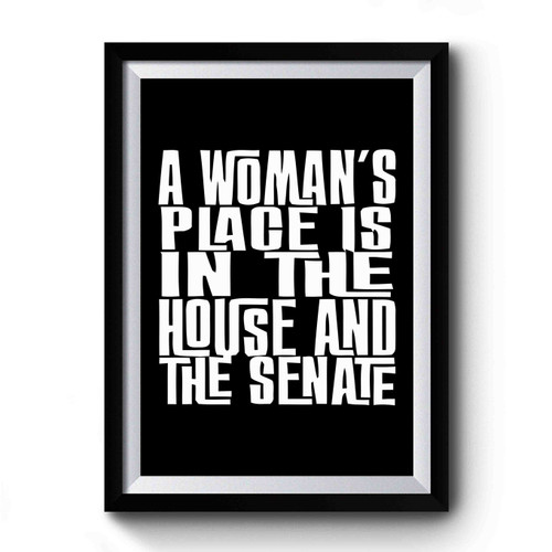 A Womans Place Is In The House And The Senate Quote Premium Poster