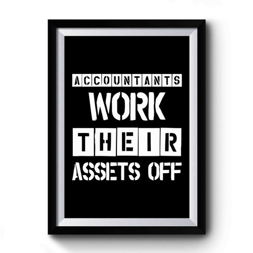 Accountants Work Their Assets Off Funny Quote Premium Poster