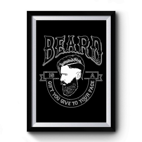 Beard Is A Gift You Give To Your Face 1 Premium Poster Beard Is A Gift You Give To Your Face 1 Premium Poster
