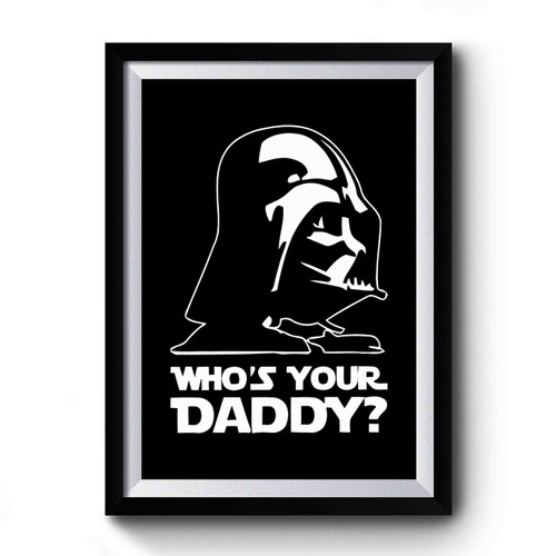 Dearth Vader Who Is Your Daddy Premium Poster