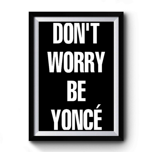 Dont Worry Beyonce Parodi Premium Poster