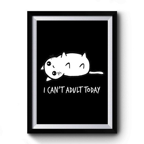 I Can Not Adult Today Premium Poster
