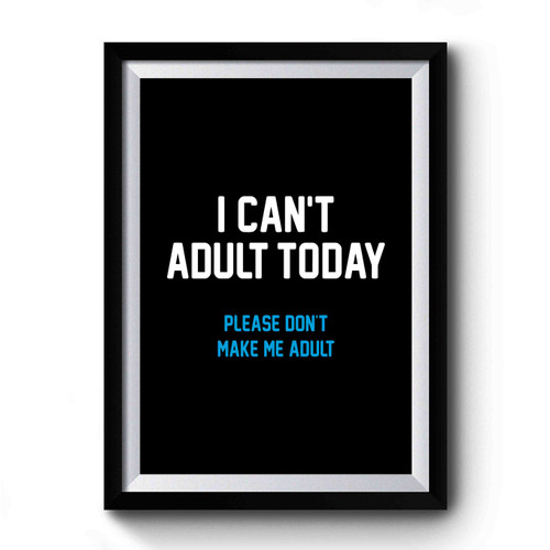 I Cant Adult Today 1 Premium Poster