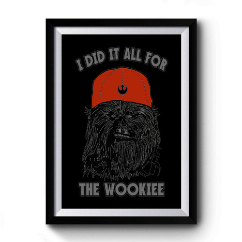 I Did It All For The Wookiee Premium Poster