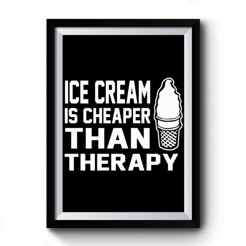 Ice Cream Because Is Cheaper Than Therapy Premium Poster