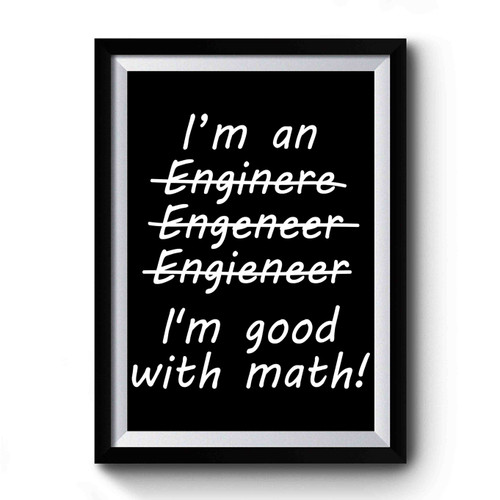 Im An Engineer Im Good With Math Premium Poster