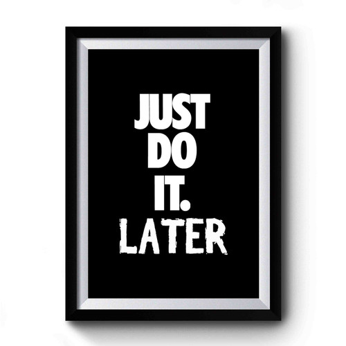 Just Do It Later Parodi Premium Poster