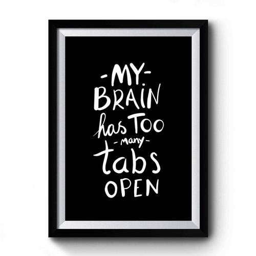 My Brain Has Too Many Tabs Open Premium Poster