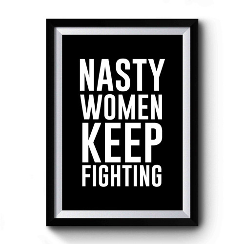 Nasty Women Keep Fighting Premium Poster